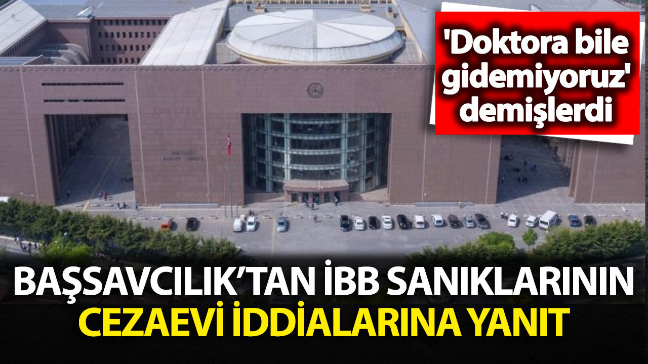 Bakırköy Başsavcılığı’ndan İBB Sanıklarına İtiraz: Cezaevi Koşulları İddialarını Reddetti